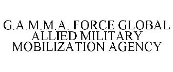 G.A.M.M.A. FORCE GLOBAL ALLIED MILITARYMOBILIZATION AGENCY