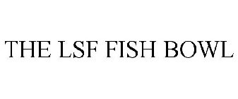 THE LSF FISH BOWL