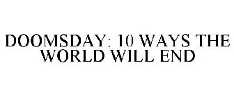 DOOMSDAY: 10 WAYS THE WORLD WILL END