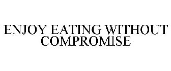 ENJOY EATING WITHOUT COMPROMISE