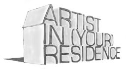 ARTIST IN (YOUR) RESIDENCE
