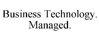 BUSINESS TECHNOLOGY. MANAGED.