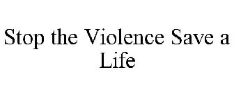 STOP THE VIOLENCE SAVE A LIFE