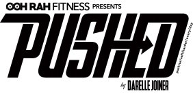 OOH RAH FITNESS PRESENTS PUSHED PUSH/UR/SELF/HARDER/EVERY/DAY BY DARELLE JOINER