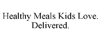 HEALTHY MEALS KIDS LOVE. DELIVERED.