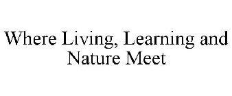 WHERE LIVING, LEARNING AND NATURE MEET