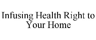 INFUSING HEALTH RIGHT TO YOUR HOME