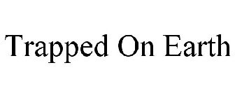 TRAPPED ON EARTH