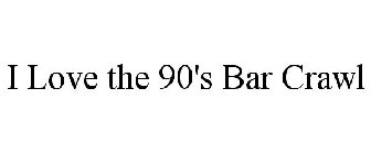 I LOVE THE 90'S BAR CRAWL