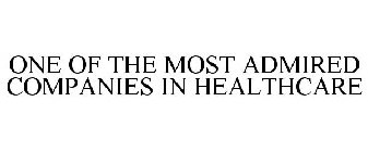 ONE OF THE MOST ADMIRED COMPANIES IN HEALTHCARE