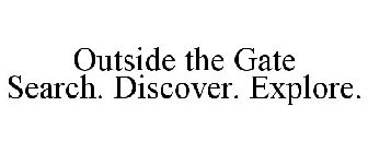 OUTSIDE THE GATE SEARCH. DISCOVER. EXPLORE.