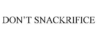 DON'T SNACKRIFICE