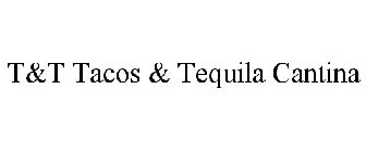 T&T TACOS & TEQUILA CANTINA