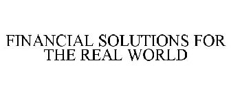 FINANCIAL SOLUTIONS FOR THE REAL WORLD