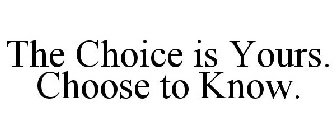 THE CHOICE IS YOURS. CHOOSE TO KNOW.