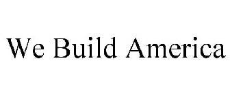 WE BUILD AMERICA