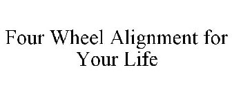 FOUR WHEEL ALIGNMENT FOR YOUR LIFE