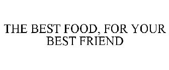 THE BEST FOOD, FOR YOUR BEST FRIEND