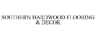 SOUTHERN HARDWOOD FLOORING & DECOR