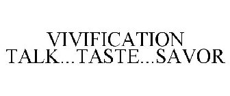 VIVIFICATION TALK...TASTE...SAVOR