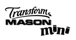 TRANSFORM MASON MINI