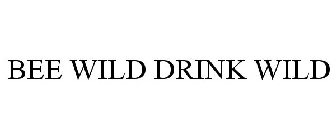 BEE WILD DRINK WILD