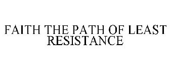 FAITH THE PATH OF LEAST RESISTANCE