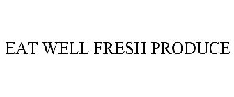 EAT WELL FRESH PRODUCE