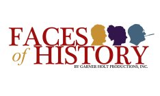 FACES OF HISTORY BY GARNER HOLT PRODUCTIONS, INC.