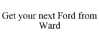 GET YOUR NEXT FORD FROM WARD