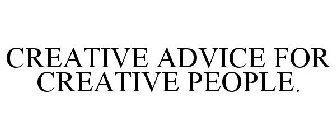 CREATIVE ADVICE FOR CREATIVE PEOPLE