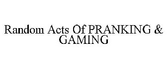 RANDOM ACTS OF PRANKING & GAMING