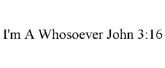 I'M A WHOSOEVER JOHN 3:16
