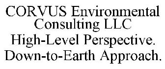CORVUS ENVIRONMENTAL CONSULTING LLC HIGH-LEVEL PERSPECTIVE. DOWN-TO-EARTH APPROACH.
