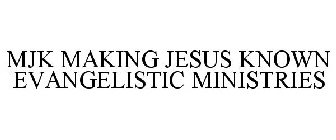 MJK MAKING JESUS KNOWN EVANGELISTIC MINISTRIES