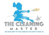 THE CLEANING MASTER WE KICK DIRT TO THECURB SO YOU DON'T HAVE TO