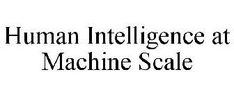 HUMAN INTELLIGENCE AT MACHINE SCALE