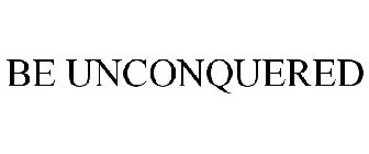 BE UNCONQUERED