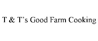 T & T'S GOOD FARM COOKING