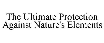 THE ULTIMATE PROTECTION AGAINST NATURE'S ELEMENTS