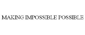 MAKING IMPOSSIBLE POSSIBLE