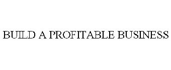 BUILD A PROFITABLE BUSINESS