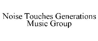 NOISE TOUCHES GENERATIONS MUSIC GROUP
