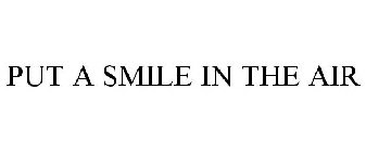 PUT A SMILE IN THE AIR