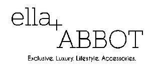 ELLA+ ABBOT EXCLUSIVE. LUXURY. LIFESTYLE. ACCESSORIES.