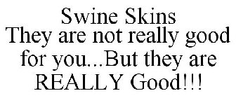 SWINE SKINS THEY ARE NOT REALLY GOOD FOR YOU...BUT THEY ARE REALLY GOOD!!!