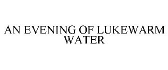 AN EVENING OF LUKEWARM WATER