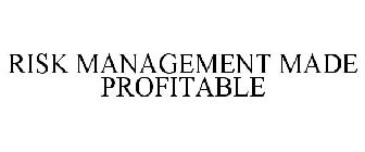 RISK MANAGEMENT MADE PROFITABLE