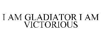 I AM GLADIATOR I AM VICTORIOUS