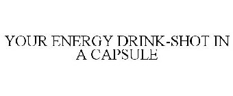 YOUR ENERGY DRINK-SHOT IN A CAPSULE